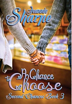 A Chance to Choose : A Second Chances Novel : 3 by Jeannie Sharpe - Hardback