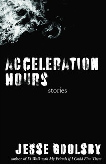 Acceleration Hours : Stories by Jesse Goolsby - Hardback