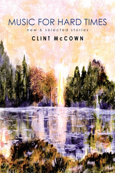 Music for Hard Times : New & Selected Stories by Clint McCown - Paperback