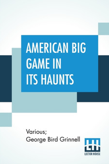 American Big Game In Its Haunts : The Book Of The Boone And Crockett Club Edited By George Bird Grinnell by Various - Paperback