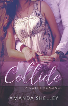 Collide : A Sweet Romance by Amanda Shelley - Paperback