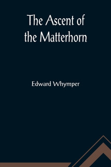 The Ascent of the Matterhorn by Edward Whymper - Paperback