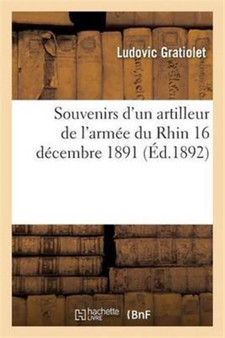 Souvenirs d'Un Artilleur de l'Armee Du Rhin. 16 Decembre 1891. by Gratiolet - Paperback
