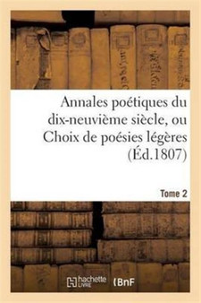Annales Poetiques Du Dix-Neuvieme Siecle, Ou Choix de Poesies Legeres. Tome 2 by Sans Auteur - Paperback