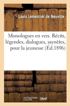 Monologues En Vers. Recits, Legendes, Dialogues, Saynetes, Monologues Pour La Jeunesse by Louis Lemercier De Neuville - Paperback