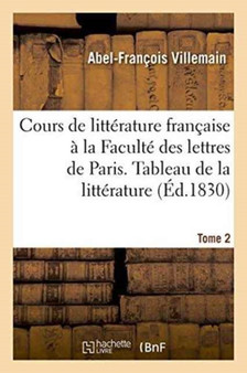 Cours de Litterature Francaise A La Faculte Des Lettres de Paris. Tableau de la Litterature Tome 2 by Abel-Francois Villemain - Paperback