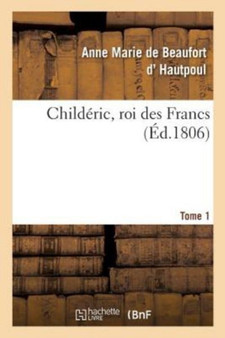 Childeric, Roi Des Francs by de Beaufort D' Hautpoul-A - Paperback