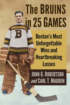 The Bruins in 25 Games : Boston's Most Unforgettable Wins and Heartbreaking Losses by John G. Robertson - Paperback