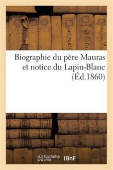 Biographie Du Pere Mauras Et Notice Du Lapin-Blanc by Mauras - Paperback