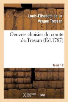 Oeuvres Choisies Du Comte de Tressan. Tome 12 by Louis-Elisabeth de la Vergne Tressan - Paperback