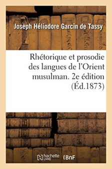 Rhetorique Et Prosodie Des Langues de l'Orient Musulman. 2e Edition : A l'Usage Des Eleves de l'Ecole Speciale Des Langues Orientales Vivantes by Joseph-Heliodore Garcin de Tassy - Paperback