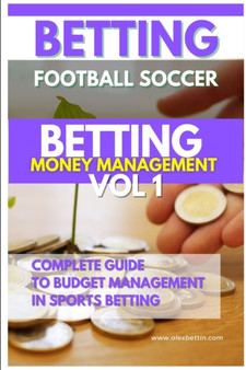 Betting Football Soccer BETTING MONEY MANAGEMENT VOL 1 : Complete Guide to Budget Management in Sports Betting by Alexbettin - Paperback