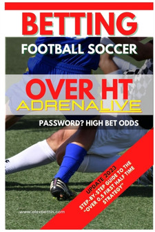 Betting Football Soccer Over 0,5 ADRENALIVE : Step-By-Step Guide to the "Over 0,5 First Half Time Strategy" by Alexbettin - Paperback