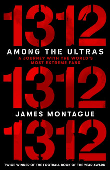1312: Among the Ultras : A journey with the world's most extreme fans by James Montague - Hardback