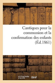 Cantiques Pour La Communion Des Enfants Et La Confirmation by Sans Auteur - Paperback
