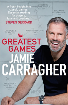 The Greatest Games : The ultimate book for football fans inspired by the #1 podcast by Jamie Carragher - Hardback The Greatest Games : The ultimate book for football fans inspired by the #1 podcast by Jamie Carragher - Hardback
