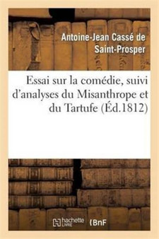 Essai Sur La Comedie, Suivi d'Analyses Du Misanthrope Et Du Tartufe : , Extraites d'Un Commentaire Sur Moliere by Antoine-Jean Casse de Saint-Prosper - Paperback