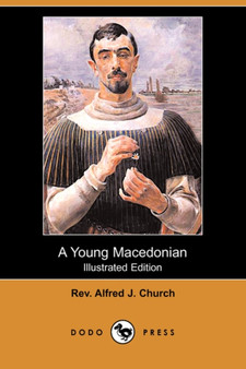 A Young Macedonian in the Army of Alexander the Great (Illustrated Edition) (Dodo Press) by REV Alfred J Church - Paperback