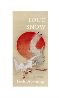Loud Snow : Stories by Leah Browning - Paperback