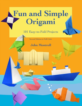 Fun and Simple Origami : 101 Easy-to-Fold Projects by John Montroll - Paperback