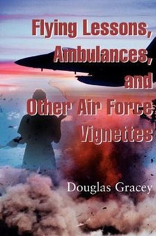 Flying Lessons, Ambulances, and Other Air Force Vignettes by Douglas R M.D. Gracey - Paperback
