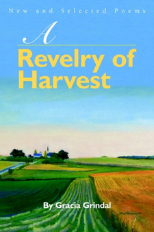 A Revelry of Harvest : New and Selected Poems by Gracia Grindal - Paperback