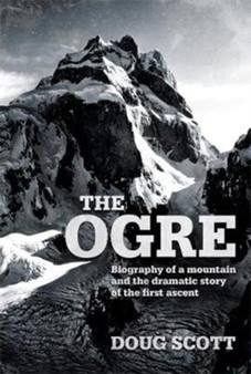 The Ogre : Biography of a mountain and the dramatic story of the first ascent by Doug Scott - Hardback