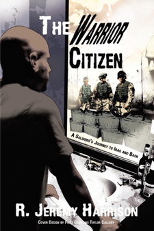 The Warrior Citizen : A Soldier's Journey to Iraq and Back by R Jeremy Harrison - Paperback
