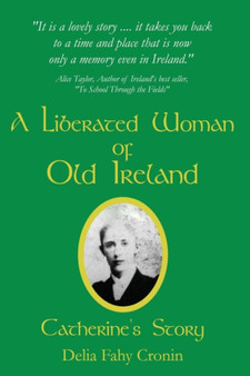 A Liberated Woman of Old Ireland : Catherine's Story by Delia Fahy Cronin - Paperback