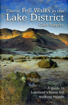 Classic Fell Walks in the Lake District : A Guide to Lakeland's Finest Fell Walking Rounds by Carl Rogers - Paperback