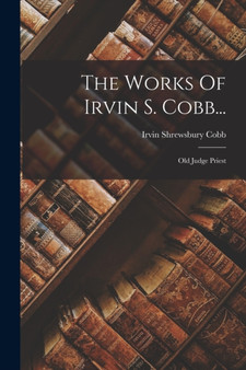 The Works Of Irvin S. Cobb... : Old Judge Priest by Irvin Shrewsbury Cobb - Paperback
