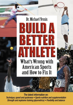 Build a Better Athlete : What's Wrong with American Sports and How to Fix it by Michael Yessis - Paperback