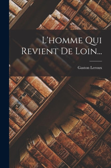 L'homme Qui Revient De Loin... by Gaston LeRoux - Paperback