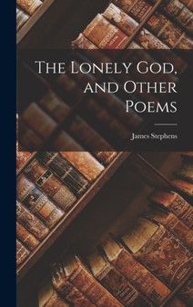 The Lonely God, and Other Poems by Stephens James - Hardback