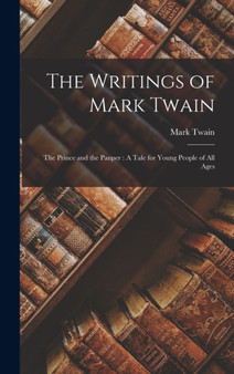The Writings of Mark Twain : The Prince and the Pauper : A Tale for Young People of All Ages by Twain Mark Twain - Hardback