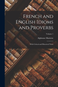 French and English Idioms and Proverbs : With Critical and Historical Notes; Volume 1 by Alphonse Mariette - Paperback