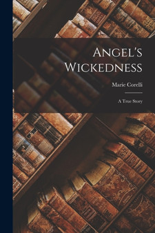 Angel's Wickedness : A True Story by Marie Corelli - Paperback