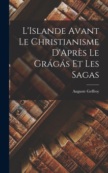 L'Islande Avant le Christianisme D'Apres le Gragas et les Sagas by Auguste Geffroy - Hardback