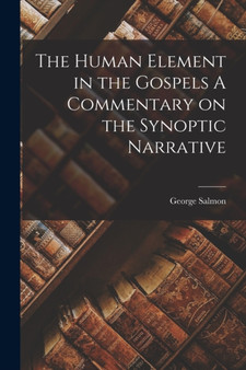 The Human Element in the Gospels A Commentary on the Synoptic Narrative by George Salmon - Paperback