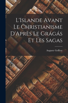 L'Islande Avant le Christianisme D'Apres le Gragas et les Sagas by Auguste Geffroy - Paperback