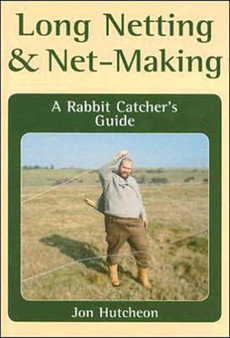 Long Netting and Net-Making : A Rabbit Catcher's Guide by John Hutcheon - Hardback