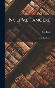 Noli Me Tangere .. : Novela Tagala ...... by Jose Rizal - Hardback