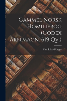 Gammel Norsk Homiliebog (codex Arn.magn. 619 Qv.) by Carl Rikard Unger - Paperback