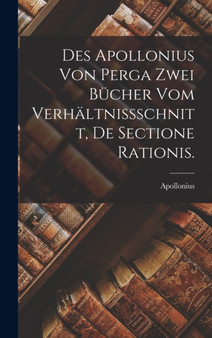 Des Apollonius von Perga zwei Bucher vom Verhaltnissschnitt, De Sectione Rationis. by Apollonius - Hardback