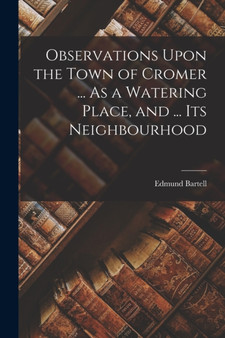 Observations Upon the Town of Cromer ... As a Watering Place, and ... Its Neighbourhood by Edmund Bartell - Paperback