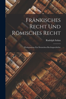 Frankisches Recht und Romisches Recht : Prolegomena zur Deutschen Rechtsgeschichte by Rudolph Sohm - Paperback