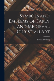 Symbols and Emblems of Early and Medieval Christian Art by Louisa Twining - Paperback