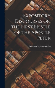 Expository Discourses on the First Epistle of the Apostle Peter by William Oliphant and Co - Hardback