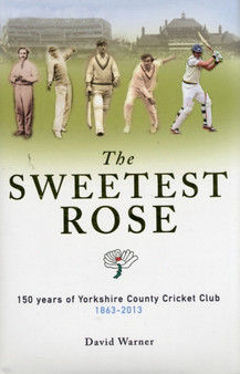 The Sweetest Rose: 150 Years of Yorkshire County Cricket Club by David Warner - Hardback