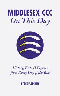Middlesex CCC On This Day : History, Facts & Figures from Every Day of the Year by Steve Fletcher - Hardback